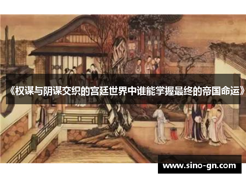《权谋与阴谋交织的宫廷世界中谁能掌握最终的帝国命运》